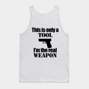 This is only a Tool, I'm the real weapon Tank Top